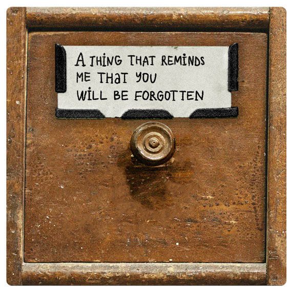 a thing that reminds me that you will be forgotten